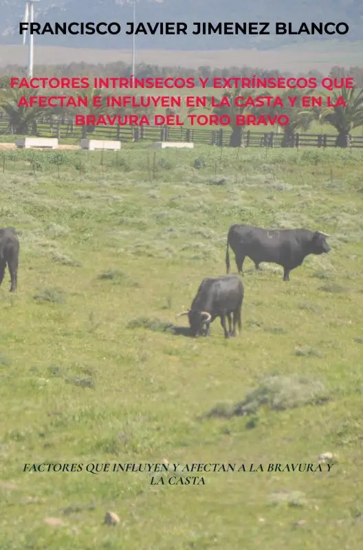 FACTORES INTRÍNSECOS Y EXTRÍNSECOS QUE AFECTAN E INFLUYEN EN LA CASTA Y EN LA BRAVURA DEL TORO BRAVO