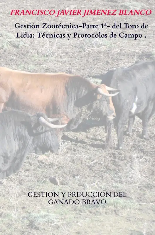 Gestión Zootécnica-Parte 1ª- del Toro de Lidia: Técnicas y Protocolos de Campo .