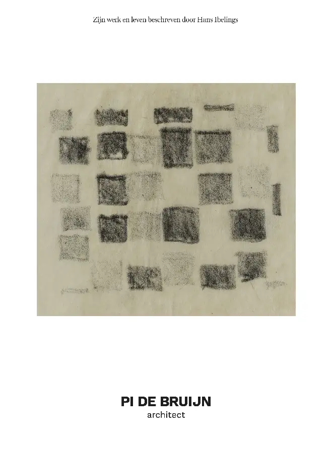 Pi de Bruijn - architect. Zijn werk en leven beschreven door Hans Ibelings