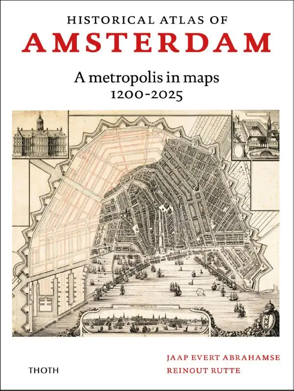 Historical atlas of Amsterdam - A metropolis in sixty maps, 1200-2025